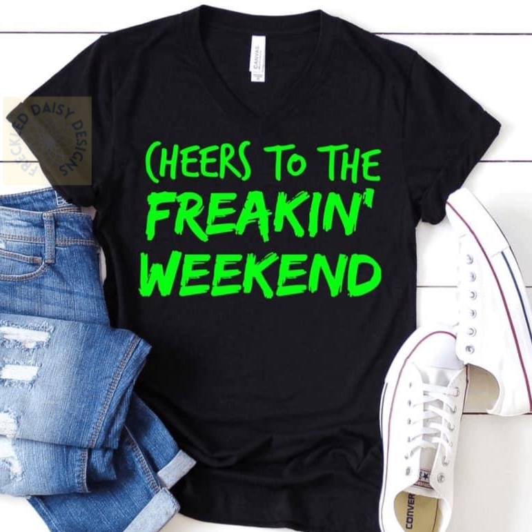 Cheers to the Freaking Weekend